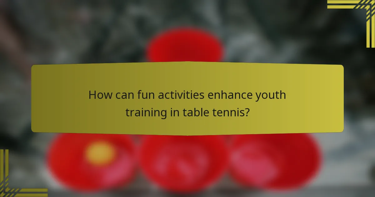 How can fun activities enhance youth training in table tennis?