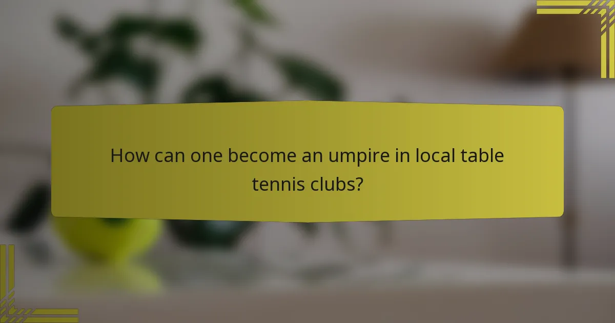How can one become an umpire in local table tennis clubs?