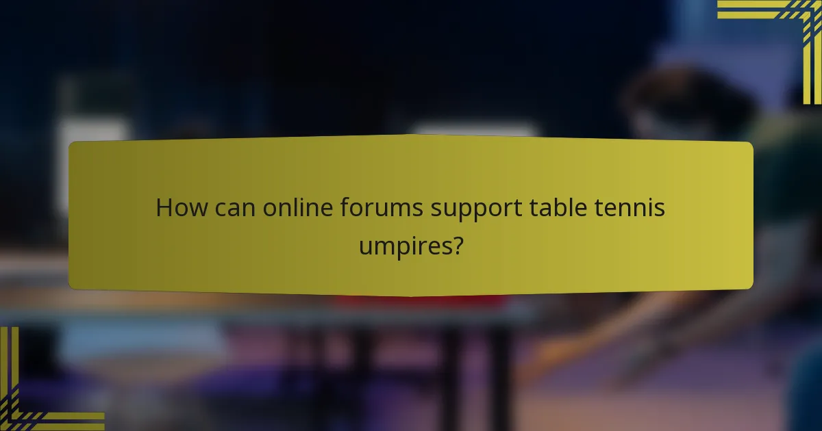 How can online forums support table tennis umpires?