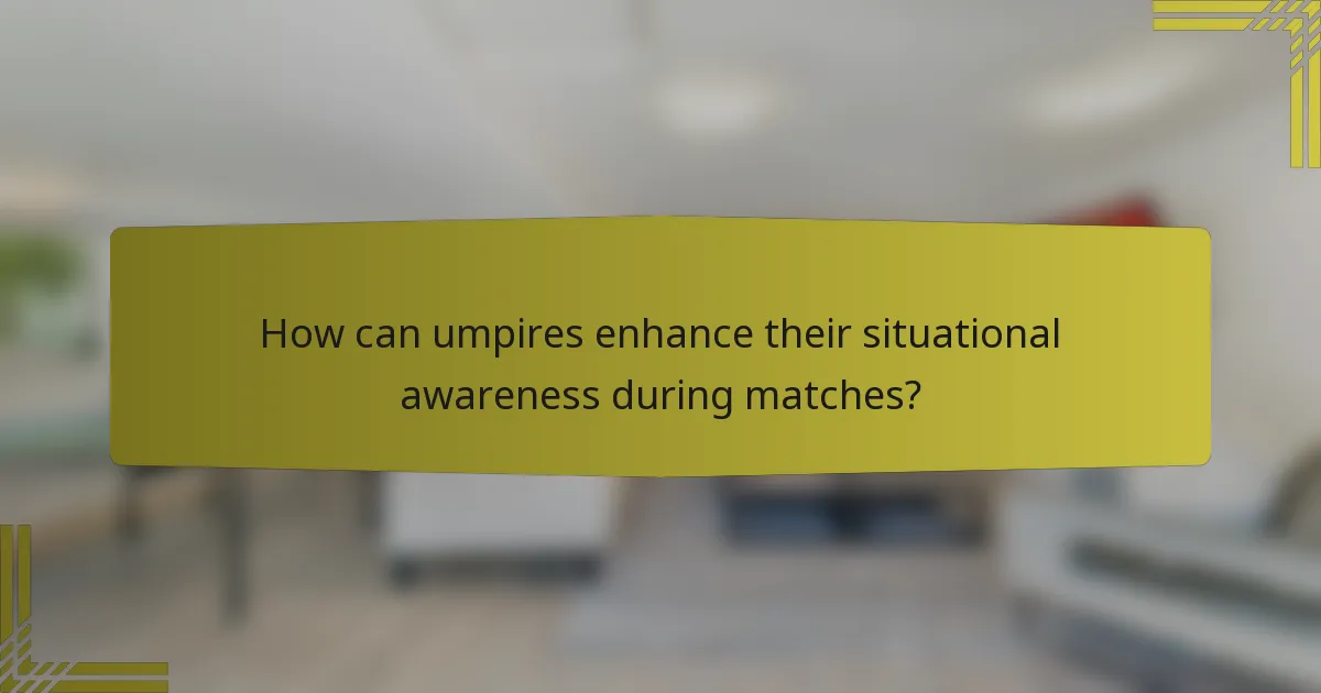 How can umpires enhance their situational awareness during matches?