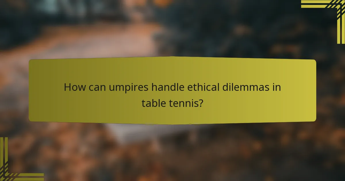 How can umpires handle ethical dilemmas in table tennis?