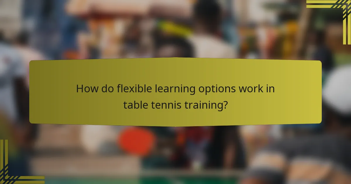 How do flexible learning options work in table tennis training?