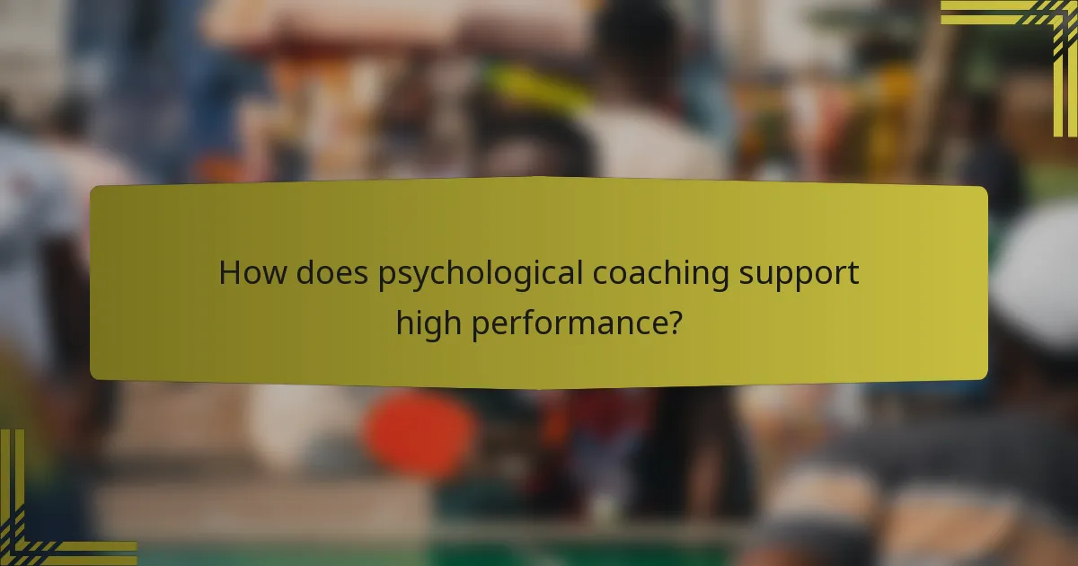 How does psychological coaching support high performance?