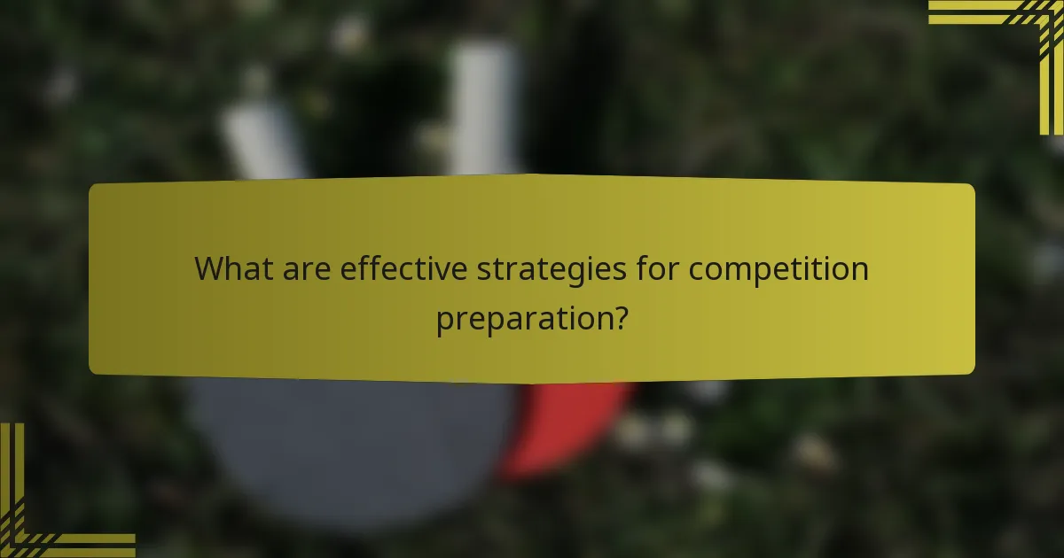 What are effective strategies for competition preparation?