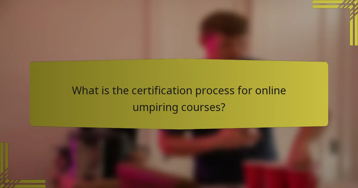 What is the certification process for online umpiring courses?