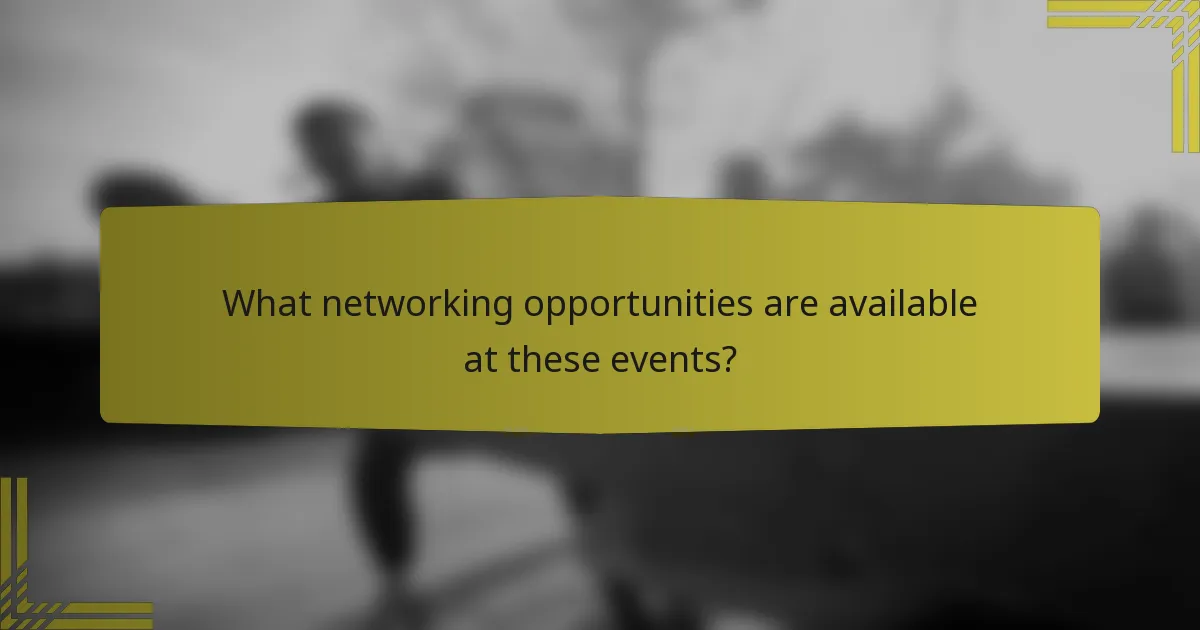 What networking opportunities are available at these events?