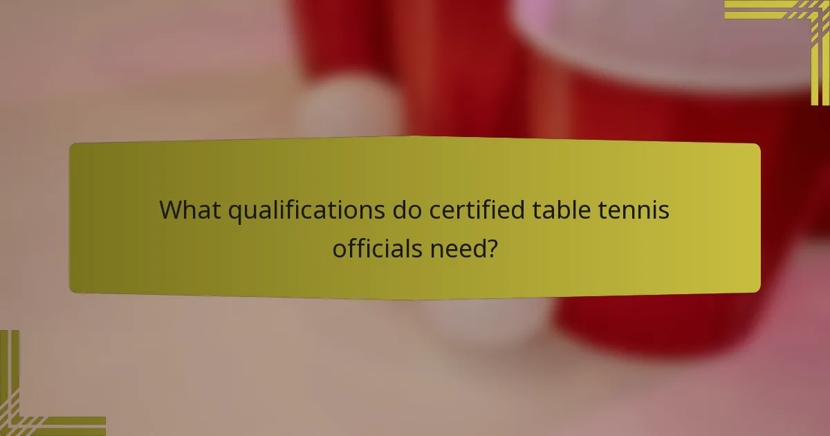 What qualifications do certified table tennis officials need?