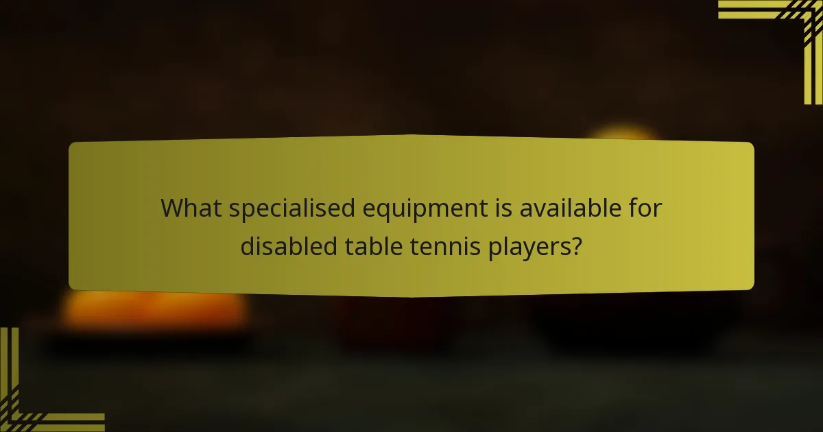What specialised equipment is available for disabled table tennis players?