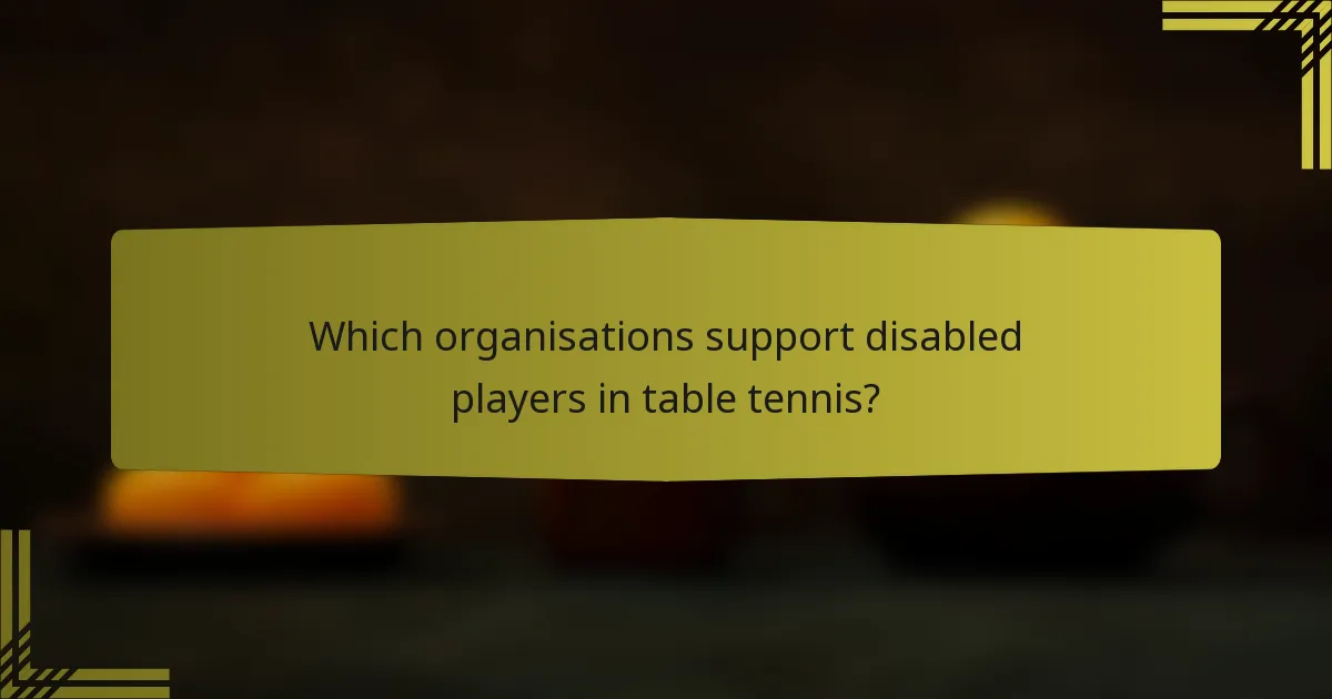 Which organisations support disabled players in table tennis?